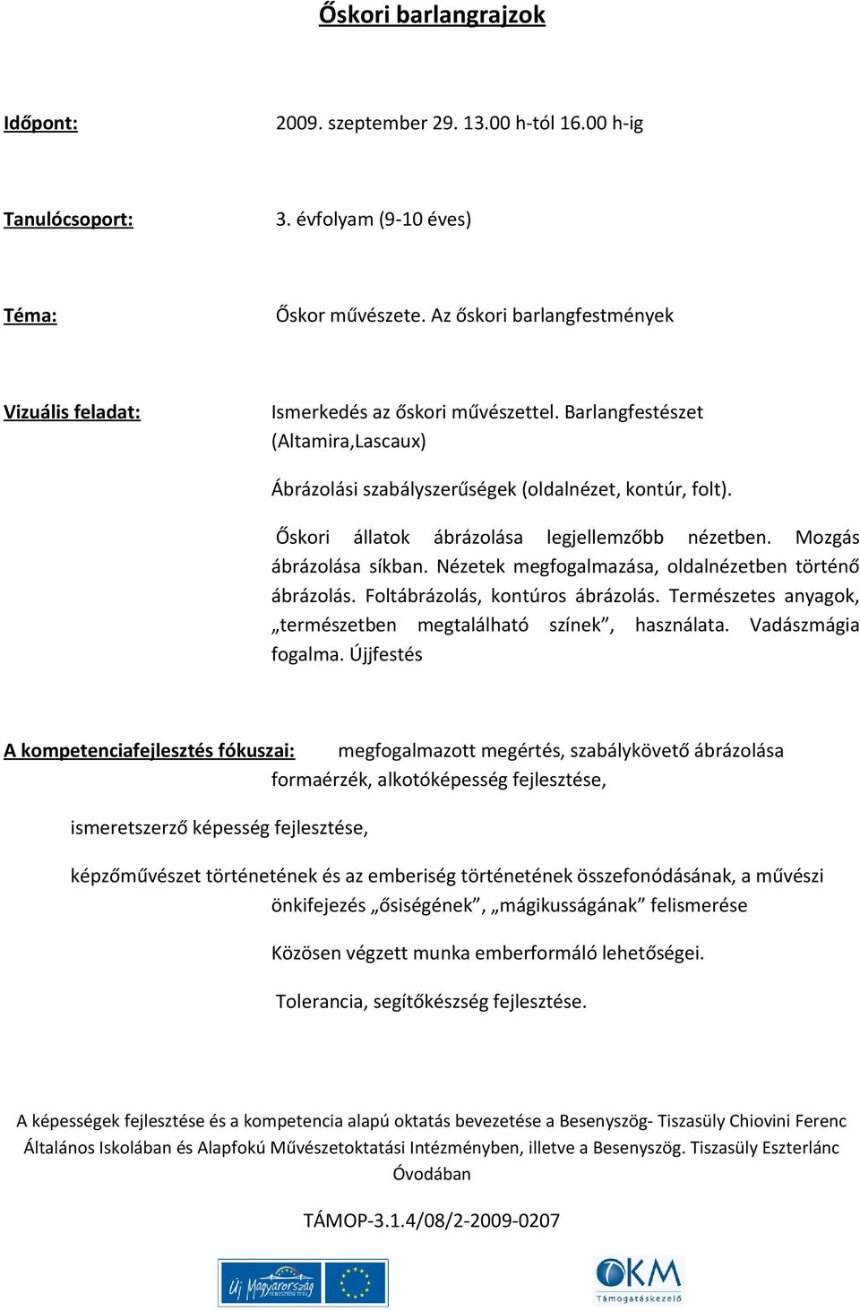 Őskori állatok ábrázolása legjellemzőbb nézetben. Mozgás ábrázolása síkban. Nézetek megfogalmazása, oldalnézetben történő ábrázolás. Foltábrázolás, kontúros ábrázolás.