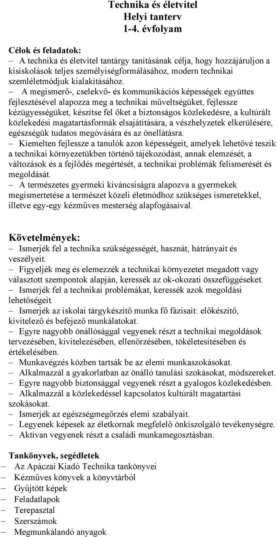 A megismerő-, cselekvő- és kommunikációs képességek együttes fejlesztésével alapozza meg a technikai műveltségüket, fejlessze kézügyességüket, készítse fel őket a biztonságos közlekedésre, a