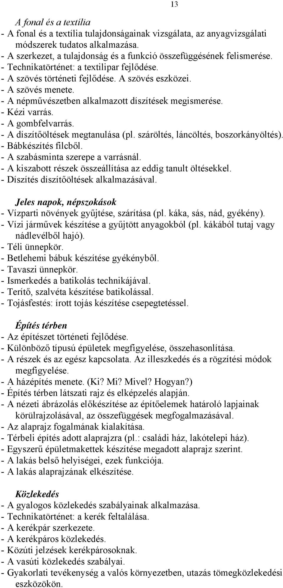 - A gombfelvarrás. - A díszítőöltések megtanulása (pl. száröltés, láncöltés, boszorkányöltés). - Bábkészítés filcből. - A szabásminta szerepe a varrásnál.