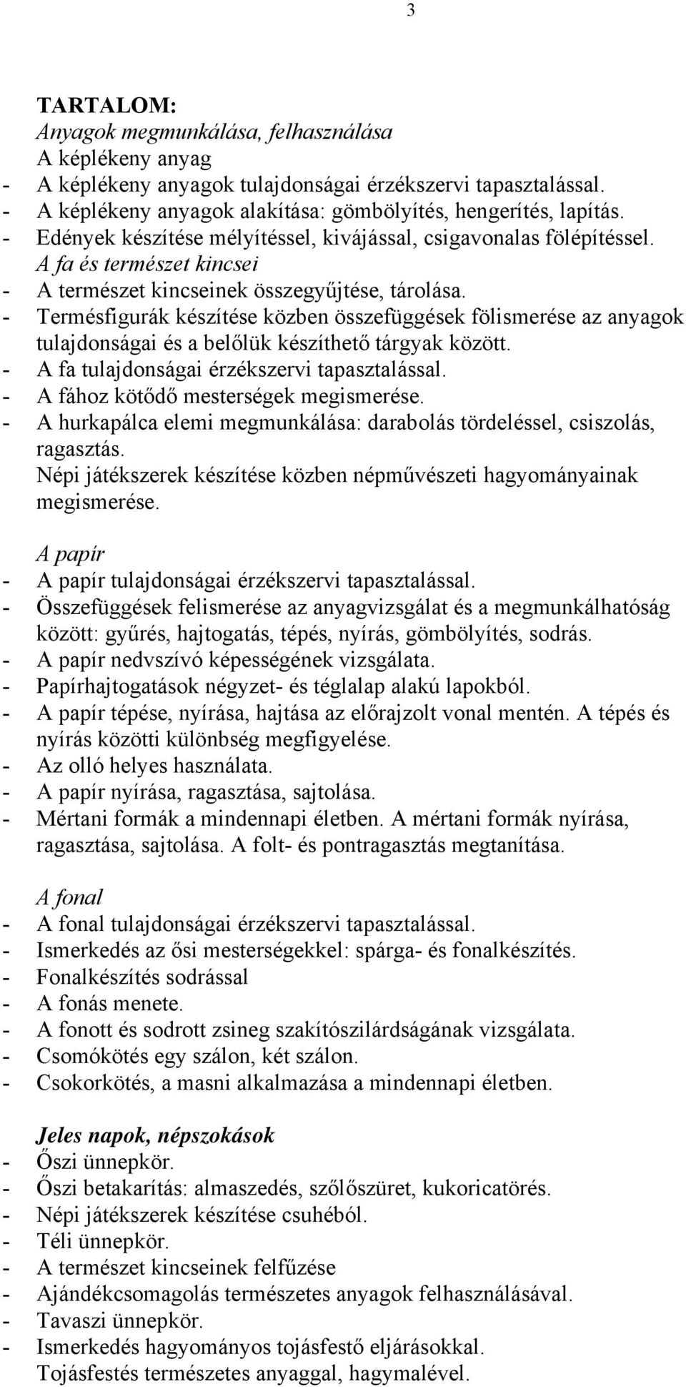 - Termésfigurák készítése közben összefüggések fölismerése az anyagok tulajdonságai és a belőlük készíthető tárgyak között. - A fa tulajdonságai érzékszervi tapasztalással.