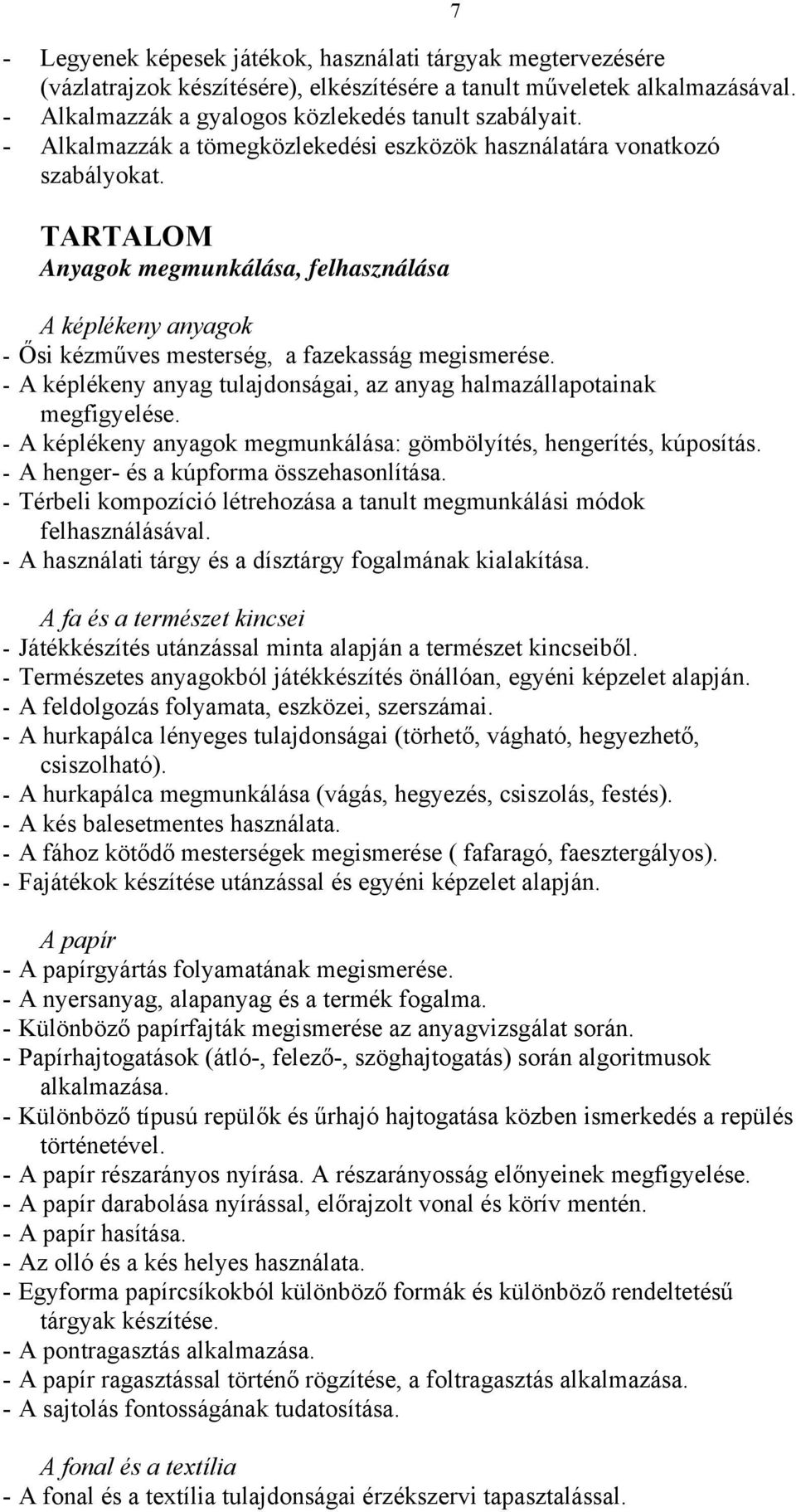 - A képlékeny anyag tulajdonságai, az anyag halmazállapotainak megfigyelése. - A képlékeny anyagok megmunkálása: gömbölyítés, hengerítés, kúposítás. - A henger- és a kúpforma összehasonlítása.