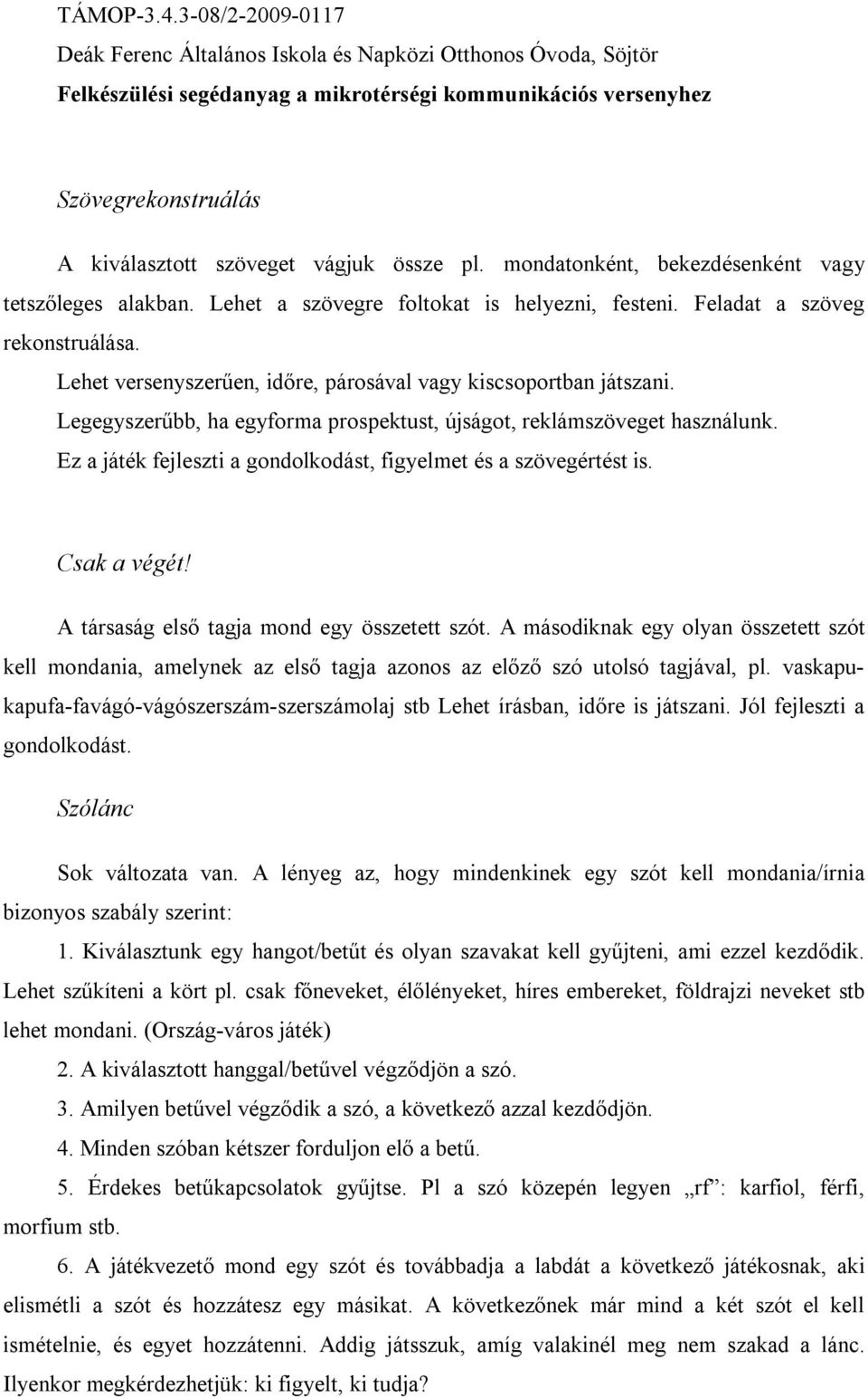 Ez a játék fejleszti a gondolkodást, figyelmet és a szövegértést is. Csak a végét! A társaság első tagja mond egy összetett szót.