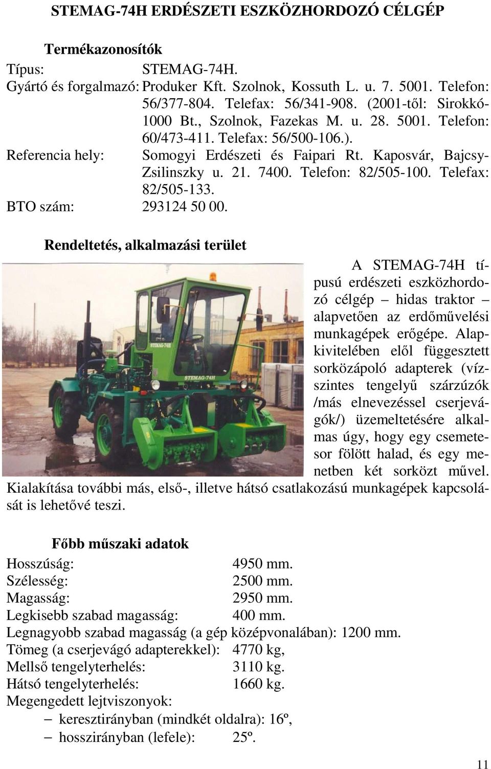 Telefax: 82/505-133. BTO szám: 293124 50 00. A STEMAG-74H típusú erdészeti eszközhordozó célgép hidas traktor alapvetően az erdőművelési munkagépek erőgépe.