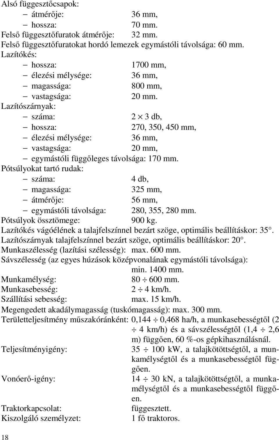 Lazítószárnyak: száma: 2 3 db, hossza: 270, 350, 450 mm, élezési mélysége: 36 mm, vastagsága: 20 mm, egymástóli függőleges távolsága: 170 mm.