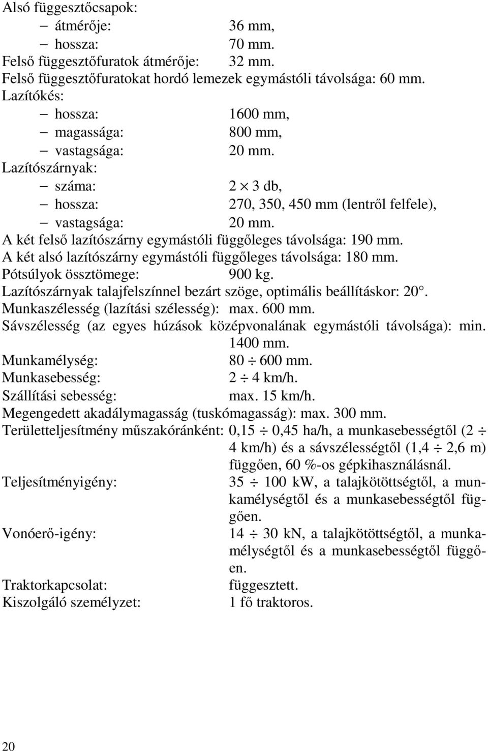 A két felső lazítószárny egymástóli függőleges távolsága: 190 mm. A két alsó lazítószárny egymástóli függőleges távolsága: 180 mm. Pótsúlyok össztömege: 900 kg.