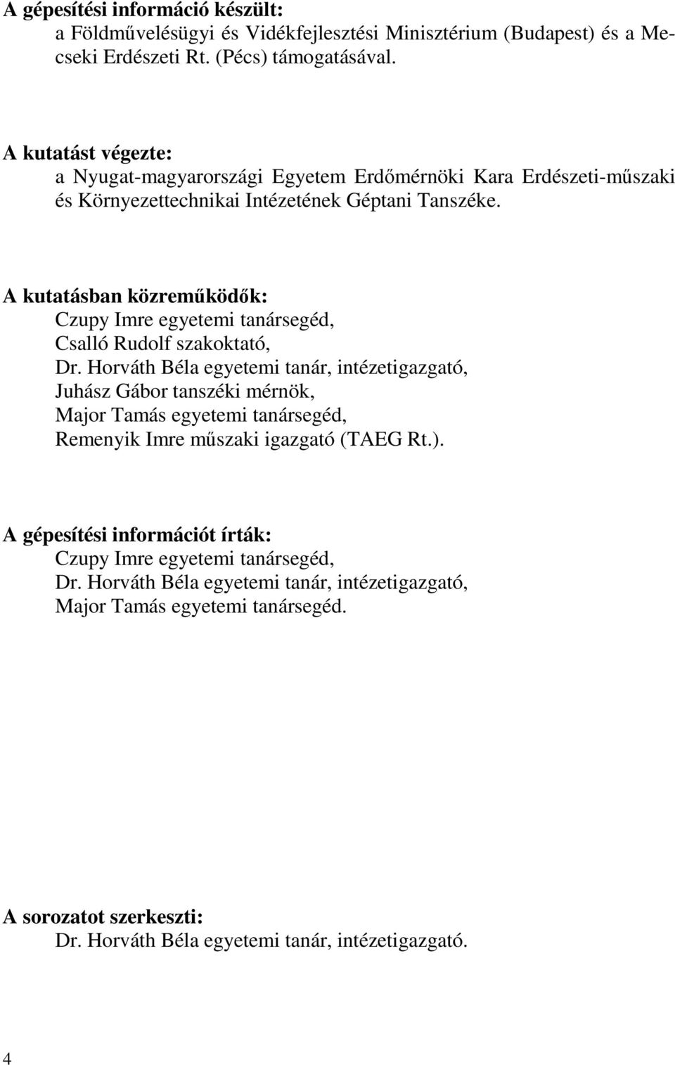 A kutatásban közreműködők: Czupy Imre egyetemi tanársegéd, Csalló Rudolf szakoktató, Dr.