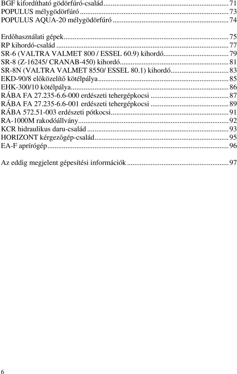 .. 83 EKD-90/8 előközelítő kötélpálya... 85 EHK-300/10 kötélpálya... 86 RÁBA FA 27.235-6.6-000 erdészeti tehergépkocsi... 87 RÁBA FA 27.235-6.6-001 erdészeti tehergépkocsi.