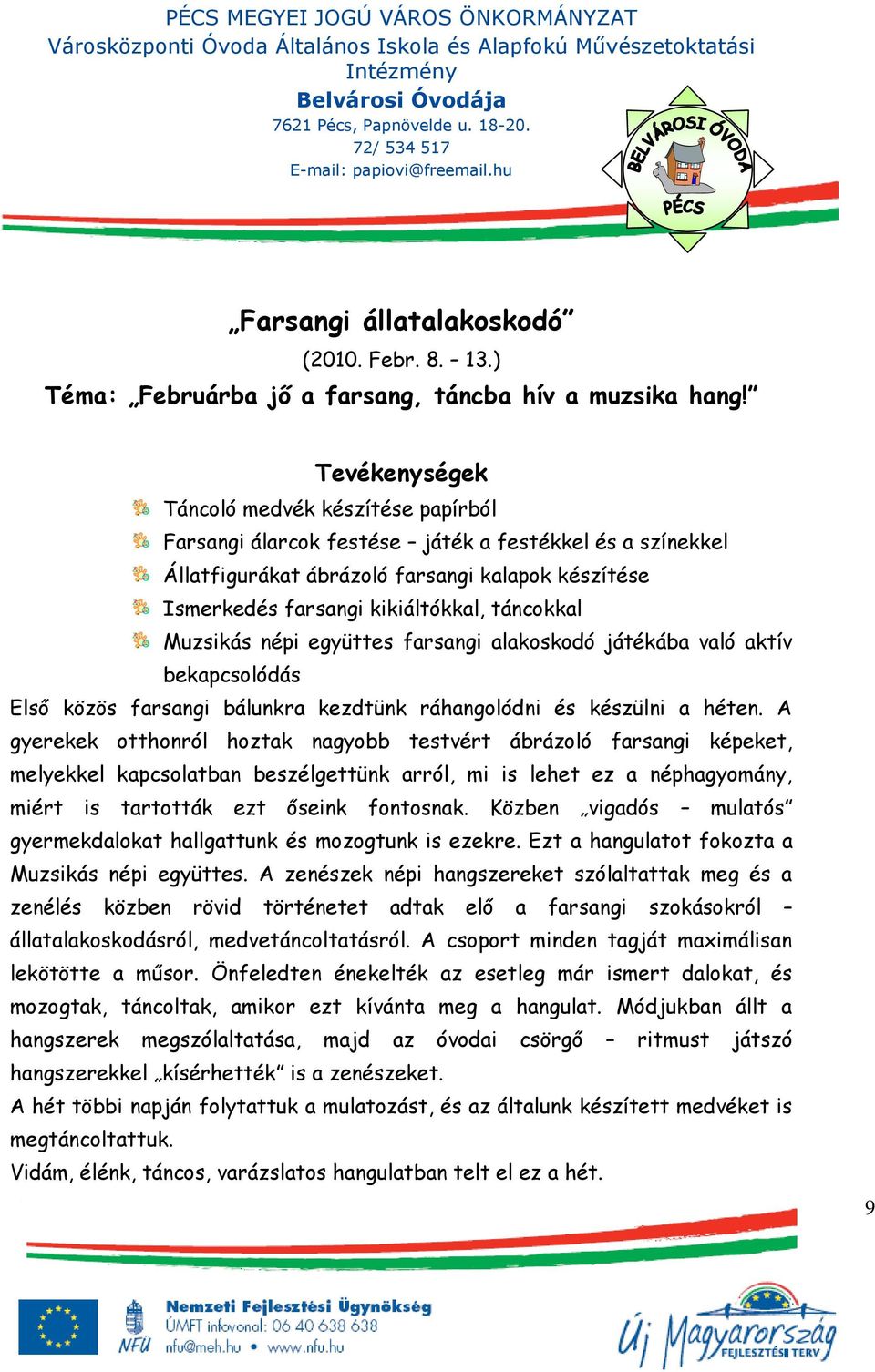 táncokkal Muzsikás népi együttes farsangi alakoskodó játékába való aktív bekapcsolódás Első közös farsangi bálunkra kezdtünk ráhangolódni és készülni a héten.