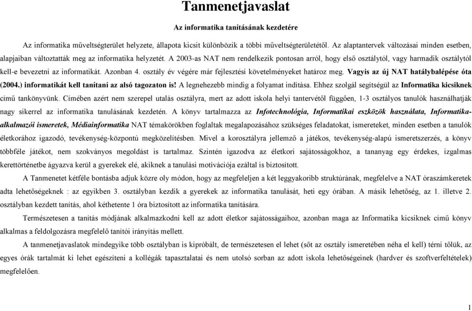 A 2003-as NAT nem rendelkezik pontosan arról, hogy első osztálytól, vagy harmadik osztálytól kell-e bevezetni az informatikát. Azonban 4. osztály év végére már fejlesztési követelményeket határoz meg.