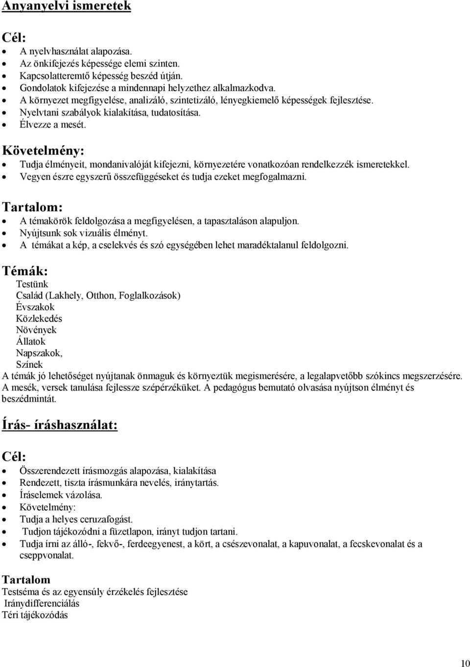 Követelmény: Tudja élményeit, mondanivalóját kifejezni, környezetére vonatkozóan rendelkezzék ismeretekkel. Vegyen észre egyszerű összefüggéseket és tudja ezeket megfogalmazni.