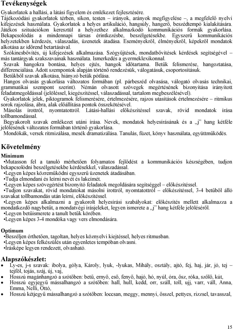 Játékos szituációkon keresztül a helyzethez alkalmazkodó kommunikációs formák gyakorlása. Bekapcsolódás a mindennapi társas érintkezésbe, beszélgetésekbe.