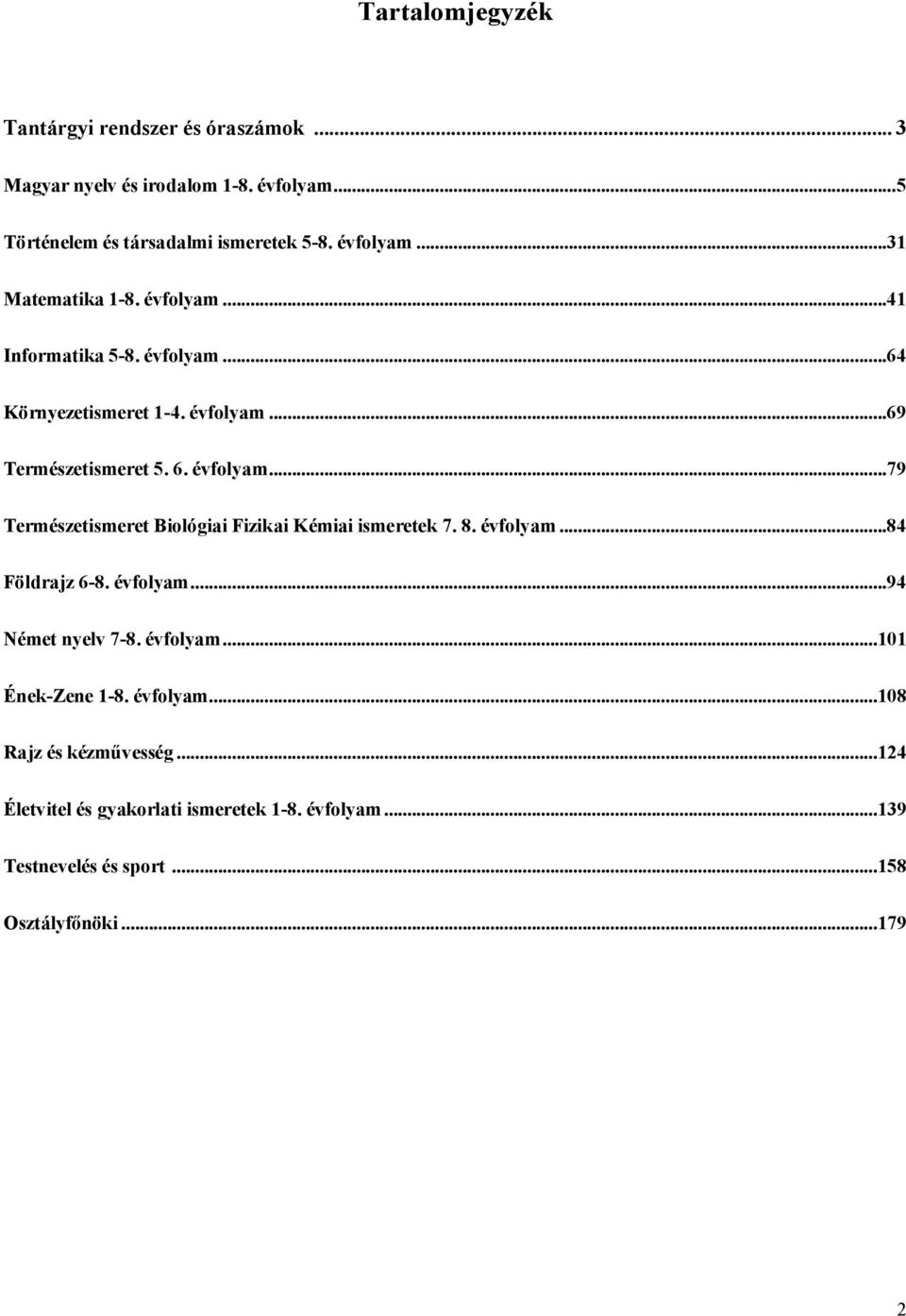 8. évfolyam...84 Földrajz 6-8. évfolyam...94 Német nyelv 7-8. évfolyam...101 Ének-Zene 1-8. évfolyam...108 Rajz és kézművesség.
