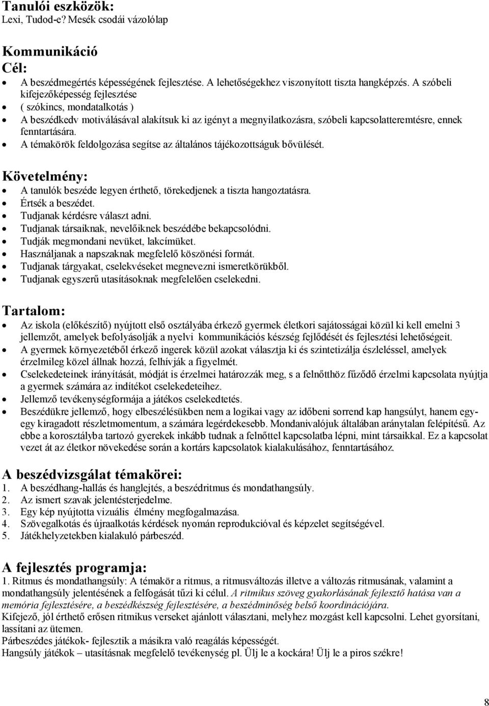 A témakörök feldolgozása segítse az általános tájékozottságuk bővülését. Követelmény: A tanulók beszéde legyen érthető, törekedjenek a tiszta hangoztatásra. Értsék a beszédet.