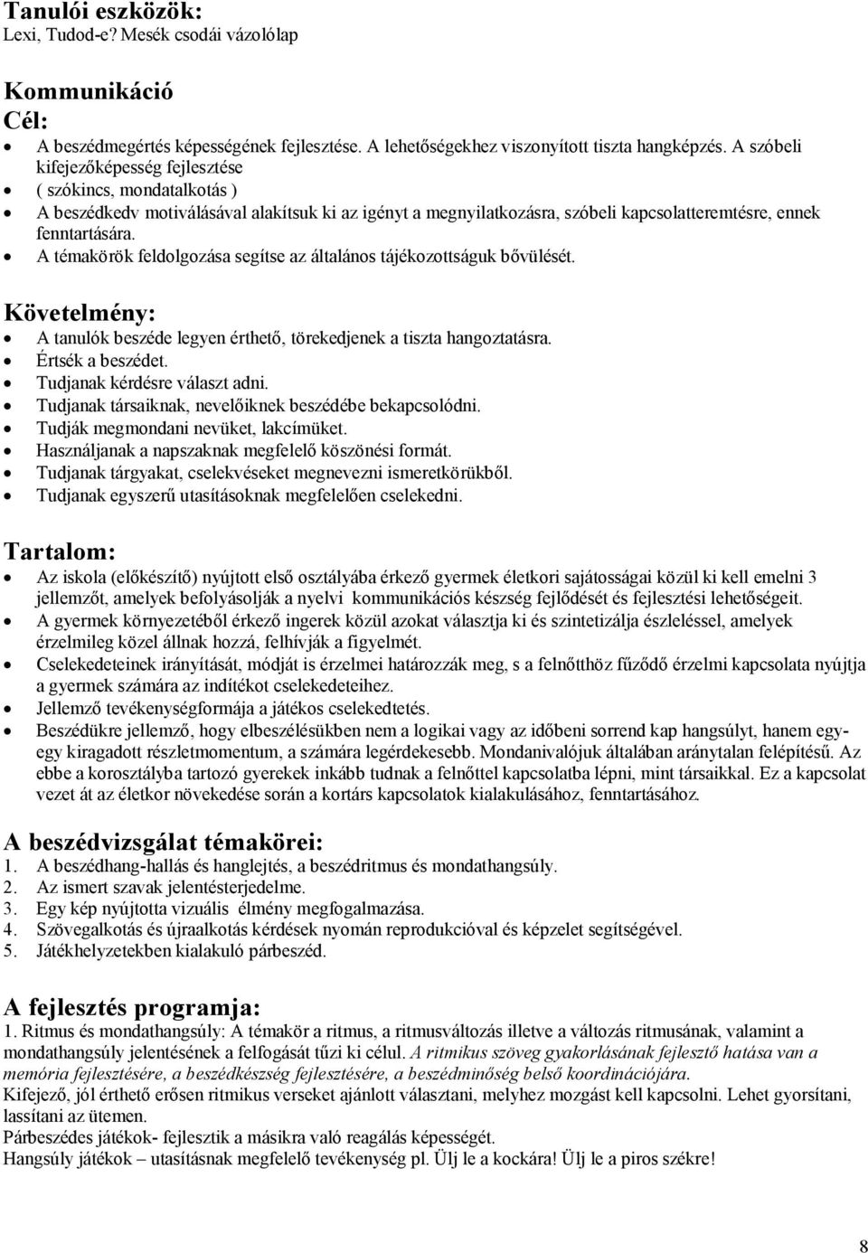 A témakörök feldolgozása segítse az általános tájékozottságuk bővülését. Követelmény: A tanulók beszéde legyen érthető, törekedjenek a tiszta hangoztatásra. Értsék a beszédet.