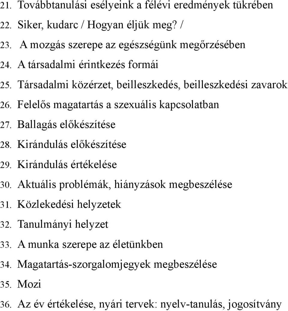 Ballagás előkészítése 28. Kirándulás előkészítése 29. Kirándulás értékelése 30. Aktuális problémák, hiányzások megbeszélése 31. Közlekedési helyzetek 32.