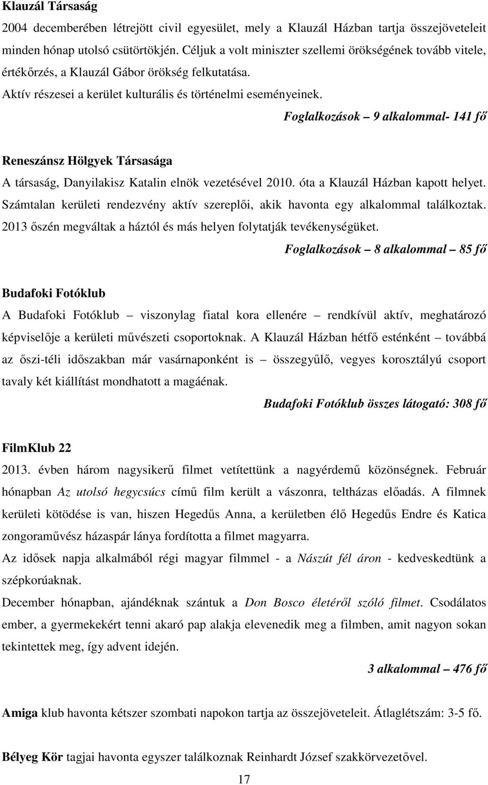 Foglalkozások 9 alkalommal- 141 fő Reneszánsz Hölgyek Társasága A társaság, Danyilakisz Katalin elnök vezetésével 2010. óta a Klauzál Házban kapott helyet.