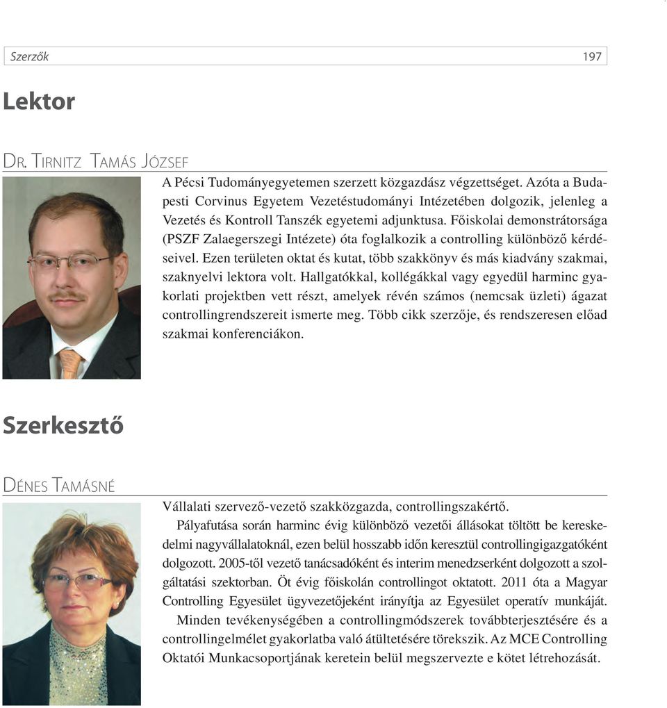 Főiskolai demonstrátorsága (PSZF Zalaegerszegi Intézete) óta foglalkozik a controlling különböző kérdéseivel.