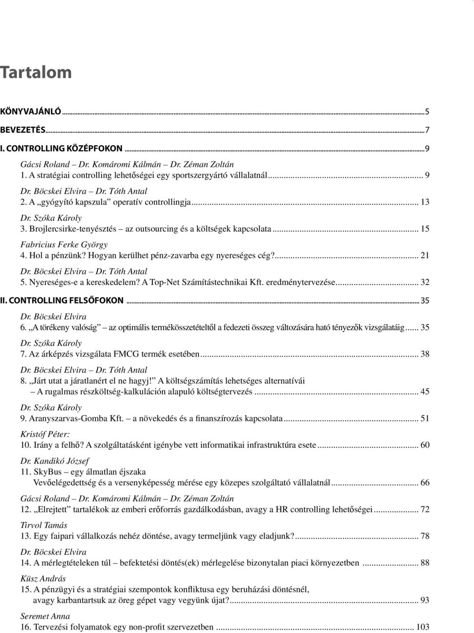 Hogyan kerülhet pénz-zavarba egy nyereséges cég?... 21 Dr. Böcskei Elvira Dr. Tóth Antal 5. Nyereséges-e a kereskedelem? A Top-Net Számítástechnikai Kft. eredménytervezése... 32 II.