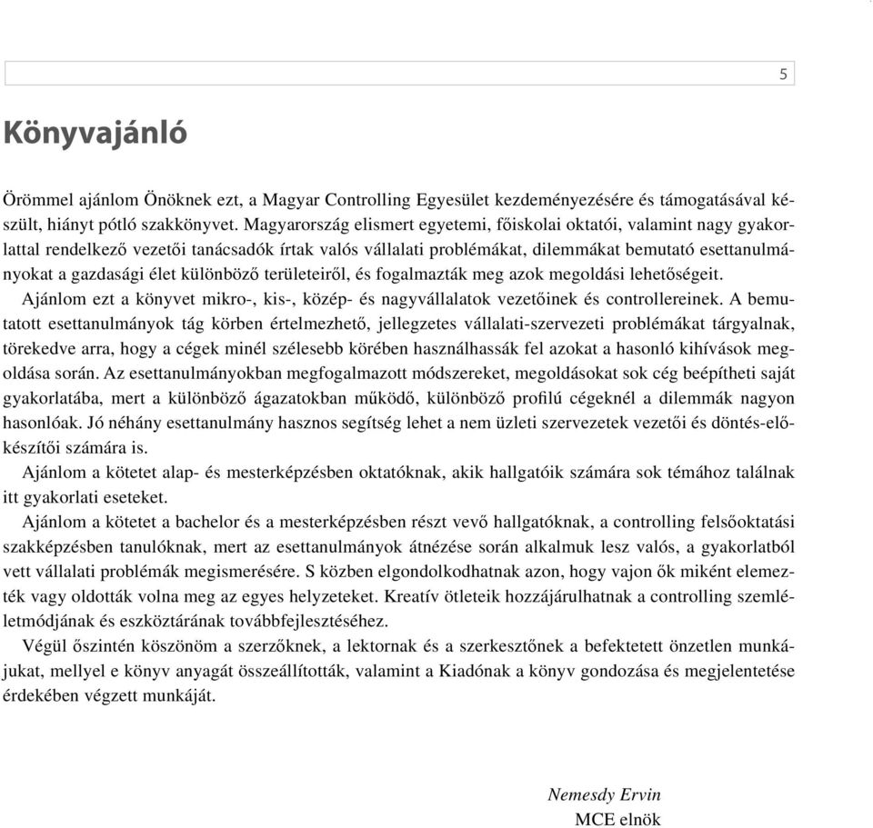 különböző területeiről, és fogalmazták meg azok megoldási lehetőségeit. Ajánlom ezt a könyvet mikro-, kis-, közép- és nagyvállalatok vezetőinek és controllereinek.