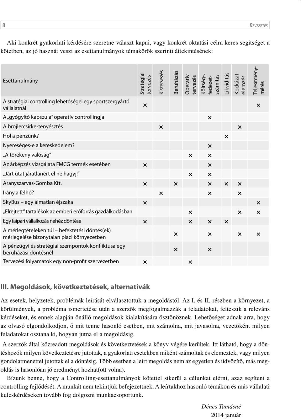 sportszergyártó vállalatnál A gyógyító kapszula operatív controllingja A brojlercsirke-tenyésztés Hol a pénzünk? Nyereséges-e a kereskedelem?