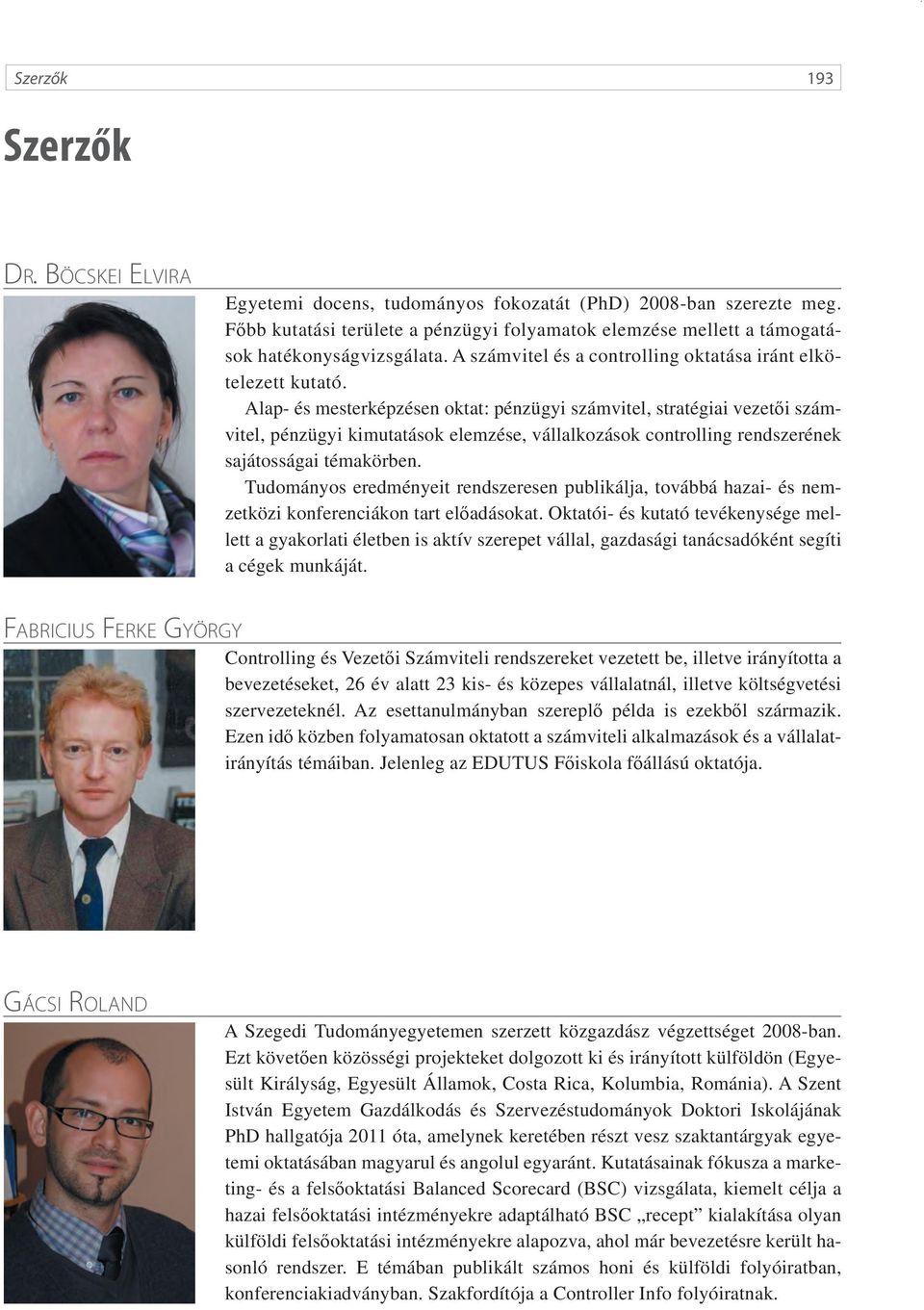 Alap- és mesterképzésen oktat: pénzügyi számvitel, stratégiai vezetői számvitel, pénzügyi kimutatások elemzése, vállalkozások controlling rendszerének sajátosságai témakörben.
