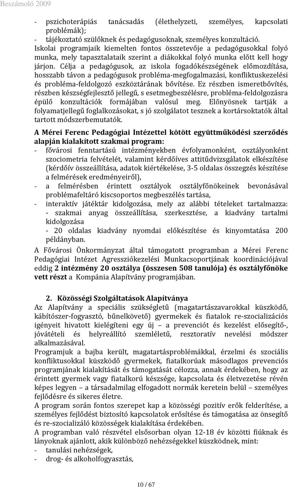 Célja a pedagógusok, az iskola fogadókészségének előmozdítása, hosszabb távon a pedagógusok probléma-megfogalmazási, konfliktuskezelési és probléma-feldolgozó eszköztárának bővítése.