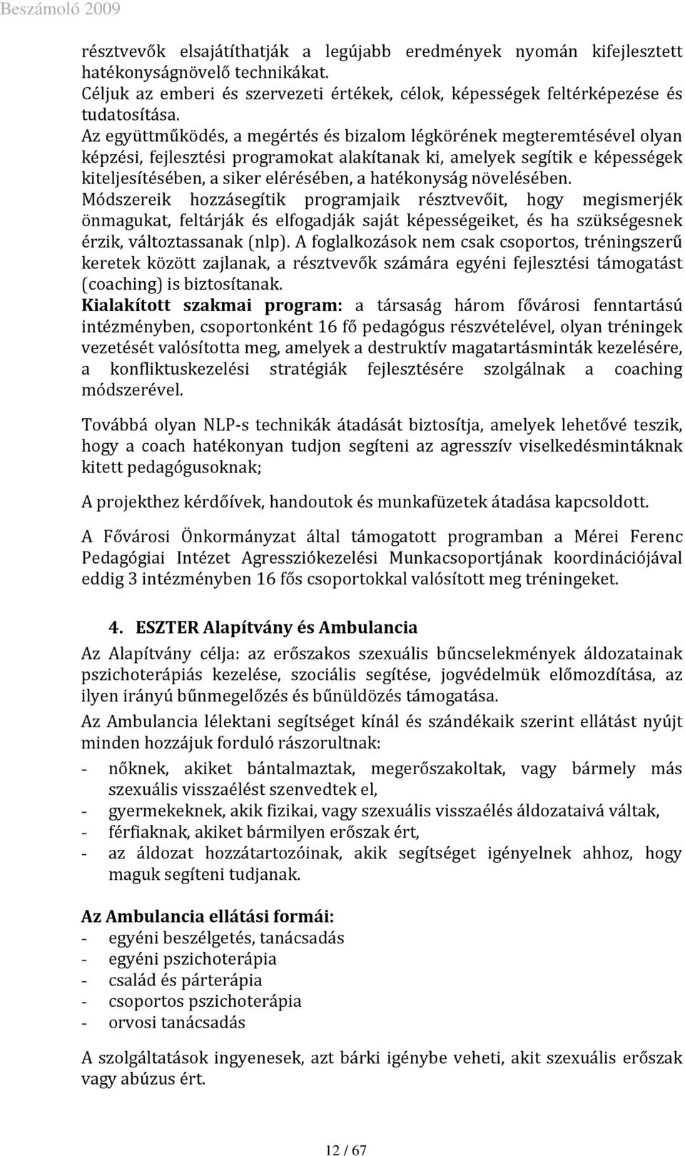 hatékonyság növelésében. Módszereik hozzásegítik programjaik résztvevőit, hogy megismerjék önmagukat, feltárják és elfogadják saját képességeiket, és ha szükségesnek érzik, változtassanak (nlp).