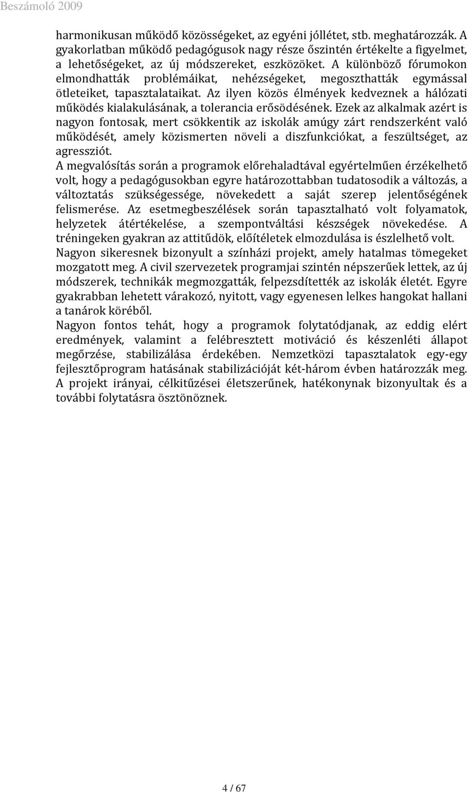 Az ilyen közös élmények kedveznek a hálózati működés kialakulásának, a tolerancia erősödésének.