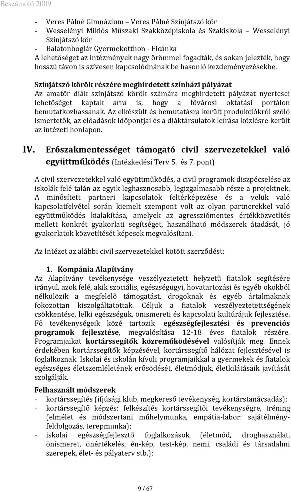 Színjátszó körök részére meghirdetett színházi pályázat Az amatőr diák színjátszó körök számára meghirdetett pályázat nyertesei lehetőséget kaptak arra is, hogy a fővárosi oktatási portálon