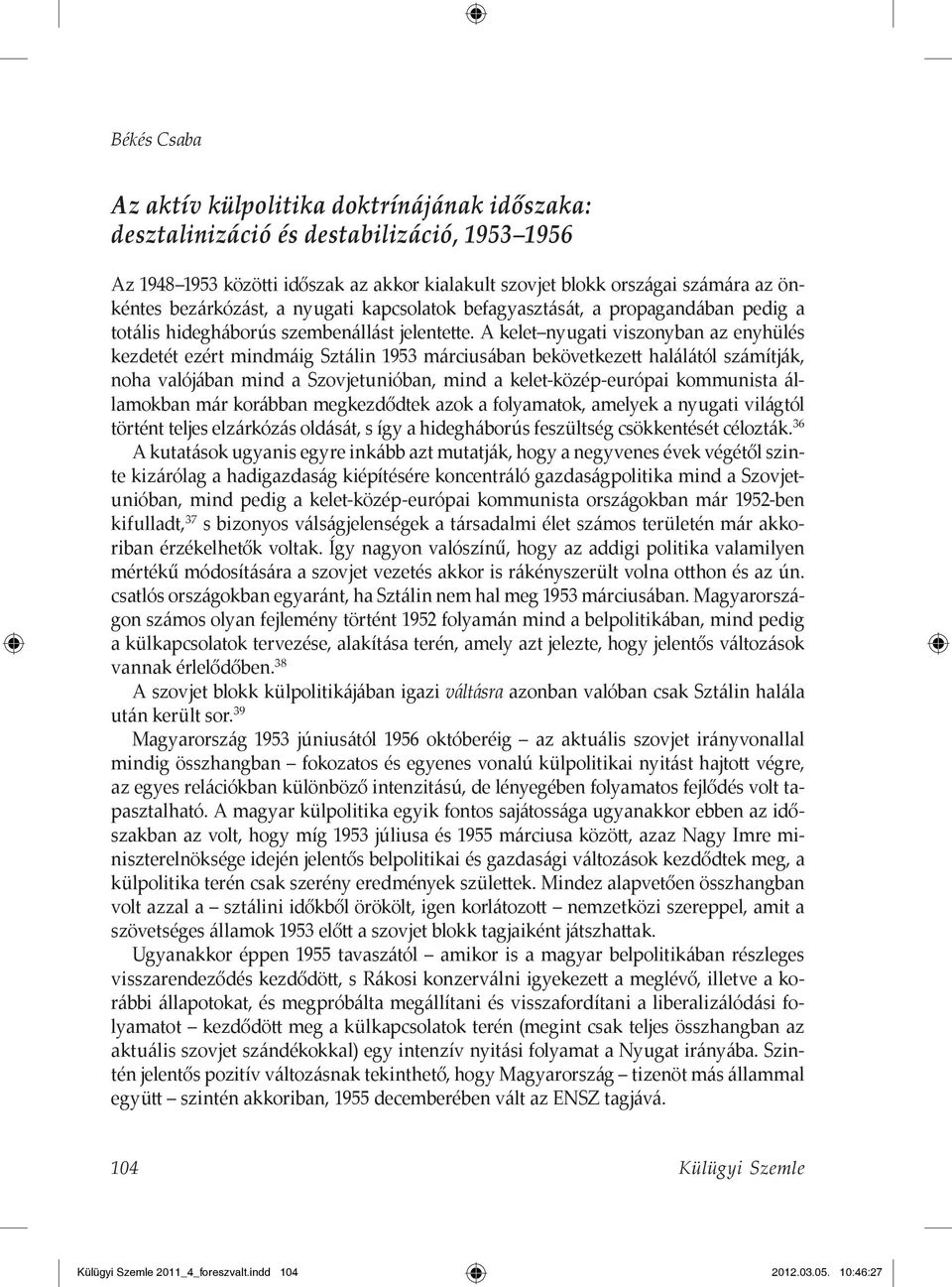 A kelet nyugati viszonyban az enyhülés kezdetét ezért mindmáig Sztálin 1953 márciusában bekövetkezett halálától számítják, noha valójában mind a Szovjetunióban, mind a kelet-közép-európai kommunista