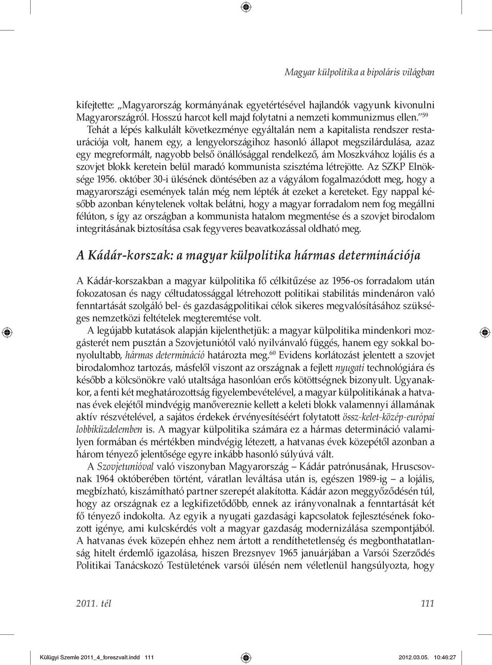 önállósággal rendelkező, ám Moszkvához lojális és a szovjet blokk keretein belül maradó kommunista szisztéma létrejötte. Az SZKP Elnöksége 1956.