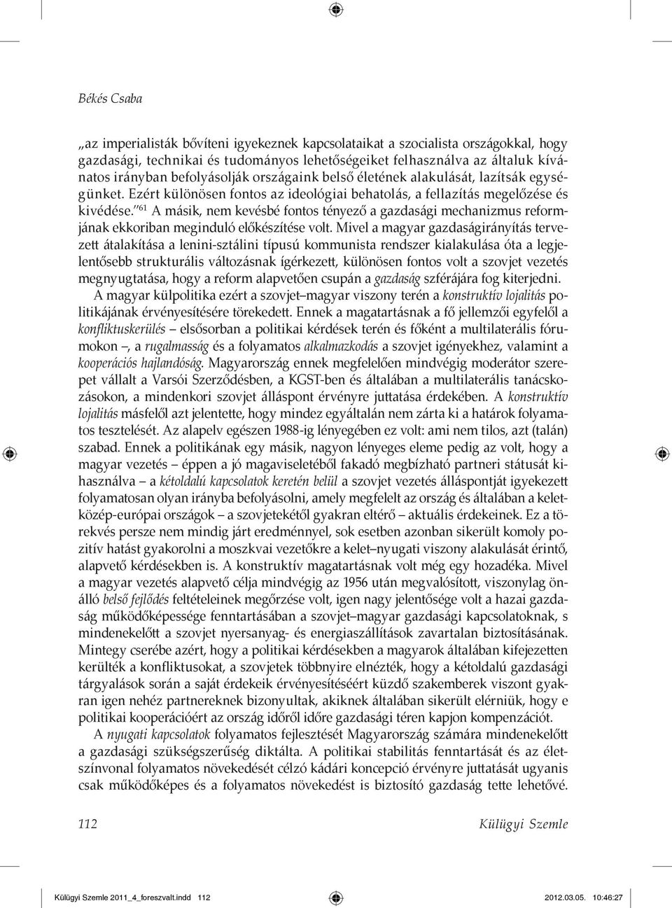 61 A másik, nem kevésbé fontos tényező a gazdasági mechanizmus reformjának ekkoriban meginduló előkészítése volt.