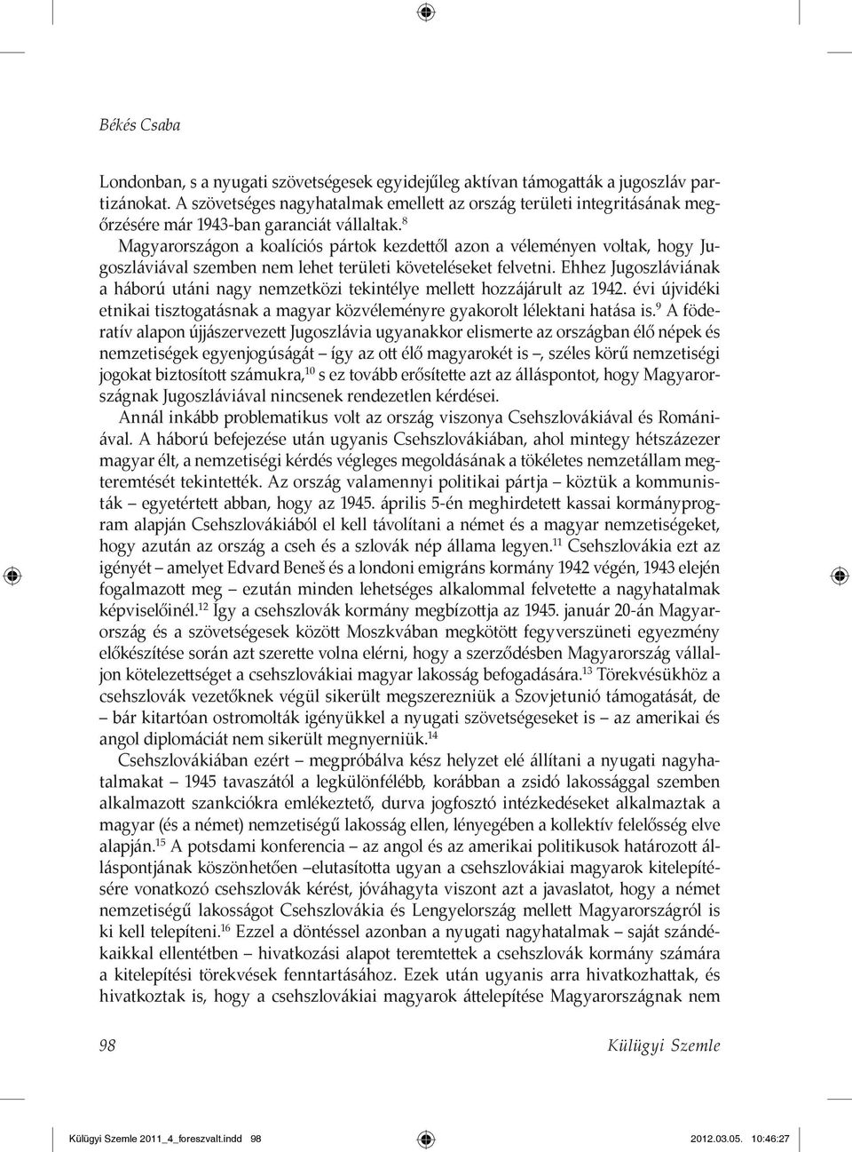 8 Magyarországon a koalíciós pártok kezdettől azon a véleményen voltak, hogy Jugoszláviával szemben nem lehet területi követeléseket felvetni.