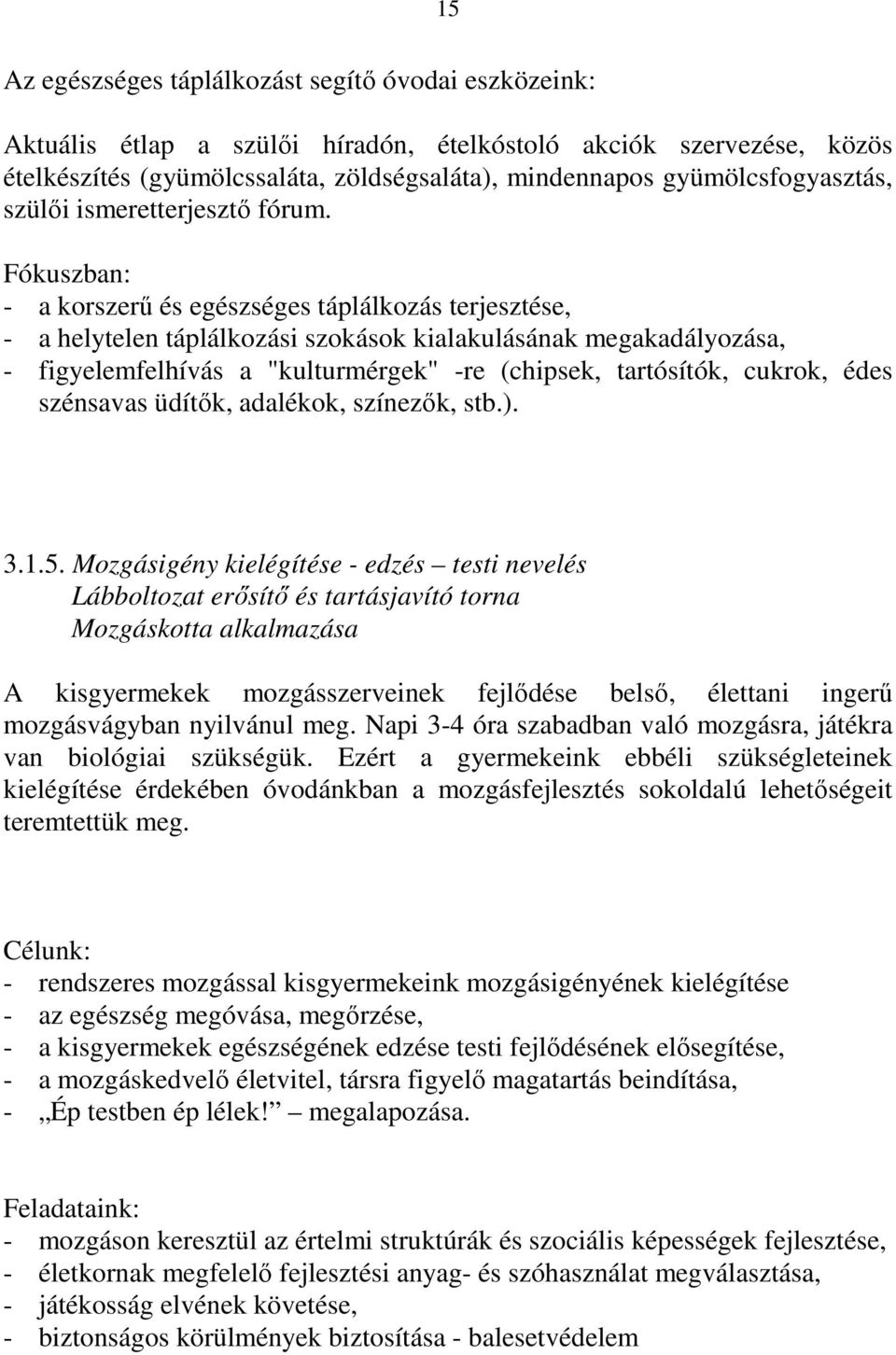 Fókuszban: - a korszerű és egészséges táplálkozás terjesztése, - a helytelen táplálkozási szokások kialakulásának megakadályozása, - figyelemfelhívás a "kulturmérgek" -re (chipsek, tartósítók,