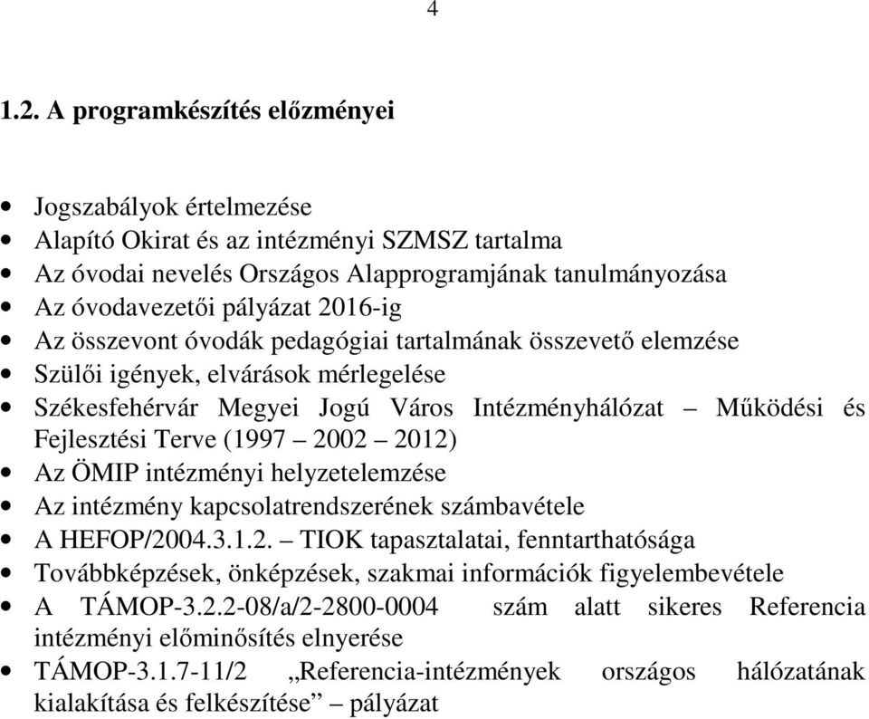 összevont óvodák pedagógiai tartalmának összevető elemzése Szülői igények, elvárások mérlegelése Székesfehérvár Megyei Jogú Város Intézményhálózat Működési és Fejlesztési Terve (1997 2002 2012) Az
