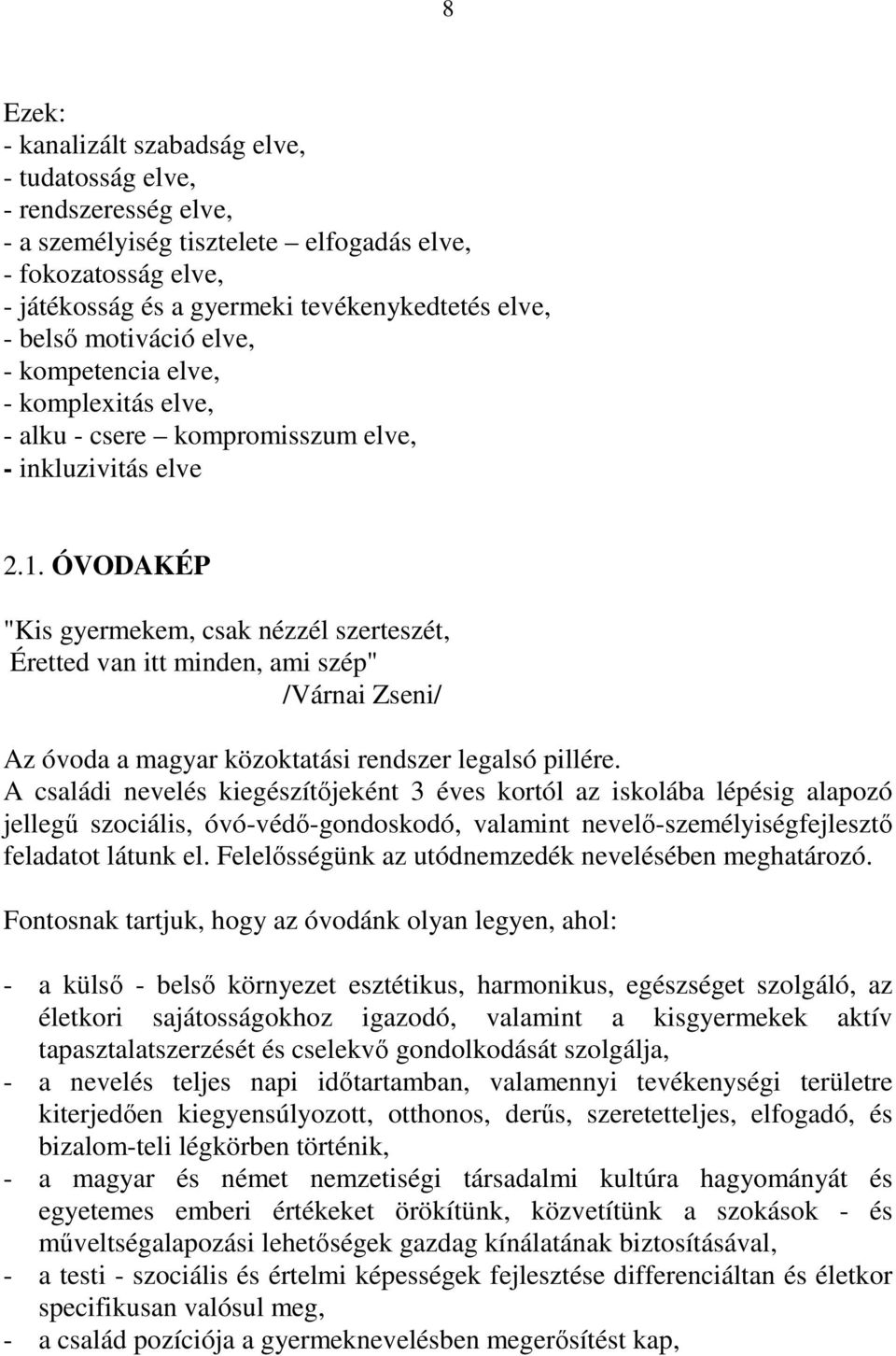 ÓVODAKÉP "Kis gyermekem, csak nézzél szerteszét, Éretted van itt minden, ami szép" /Várnai Zseni/ Az óvoda a magyar közoktatási rendszer legalsó pillére.