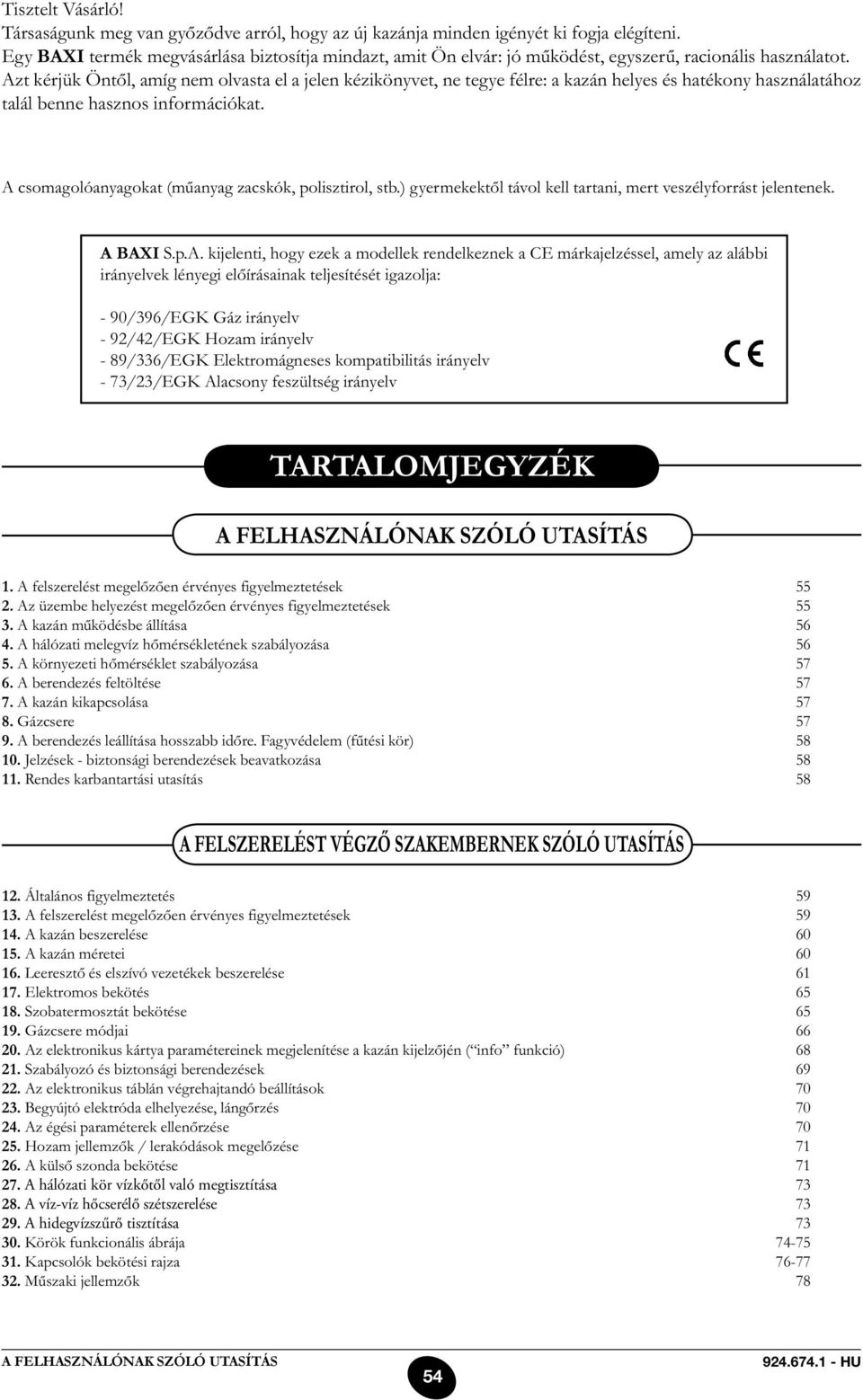 Azt kérjük Öntől, amíg nem olvasta el a jelen kézikönyvet, ne tegye félre: a kazán helyes és hatékony használatához talál benne hasznos információkat.