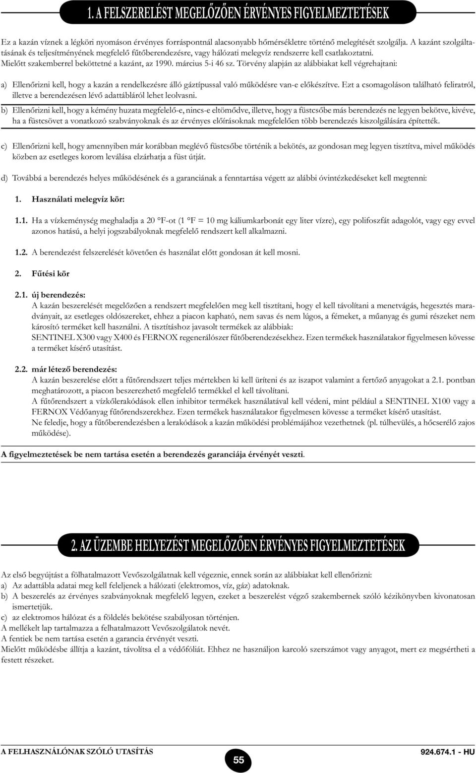 Törvény alapján az alábbiakat kell végrehajtani: a) Ellenőrizni kell, hogy a kazán a rendelkezésre álló gáztípussal való működésre van-e előkészítve.
