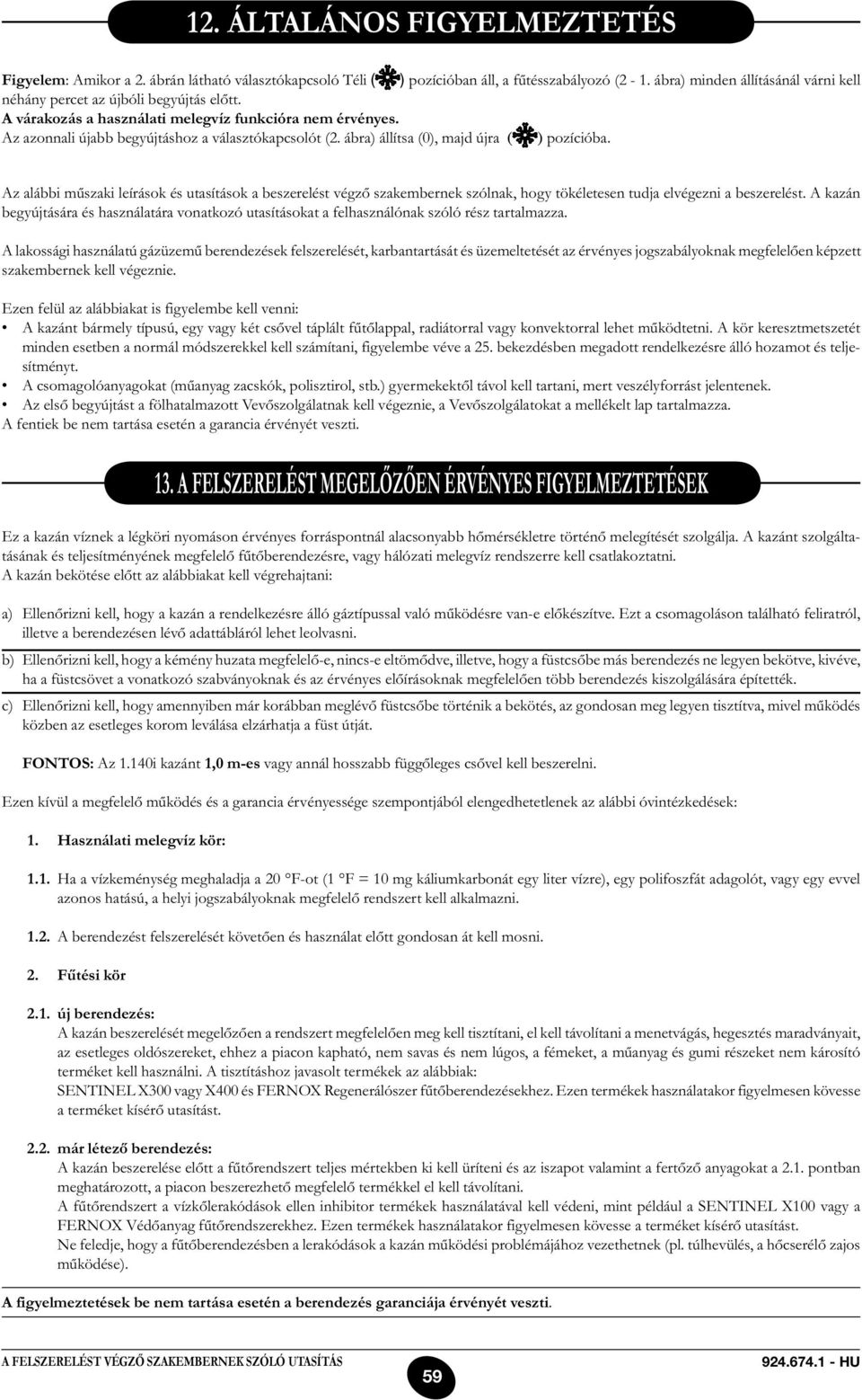 ábra) állítsa (0), majd újra ( ) pozícióba. Az alábbi műszaki leírások és utasítások a beszerelést végző szakembernek szólnak, hogy tökéletesen tudja elvégezni a beszerelést.