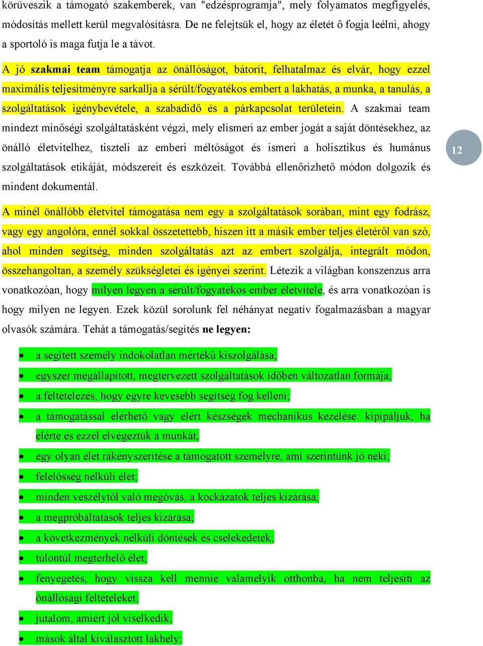 A jó szakmai team támogatja az önállóságot, bátorít, felhatalmaz és elvár, hogy ezzel maximális teljesítményre sarkallja a sérült/fogyatékos embert a lakhatás, a munka, a tanulás, a szolgáltatások