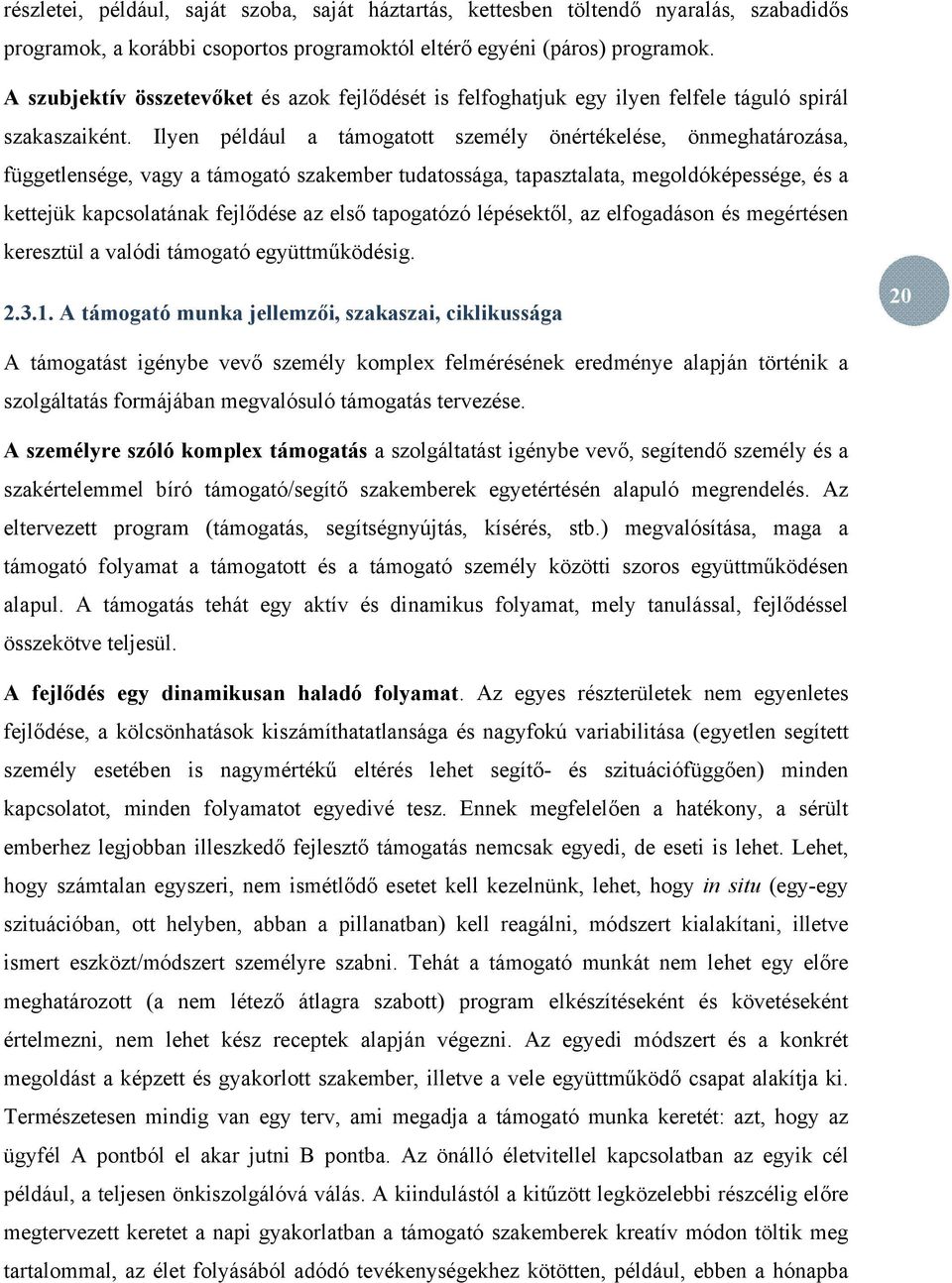 Ilyen például a támogatott személy önértékelése, önmeghatározása, függetlensége, vagy a támogató szakember tudatossága, tapasztalata, megoldóképessége, és a kettejük kapcsolatának fejlődése az első