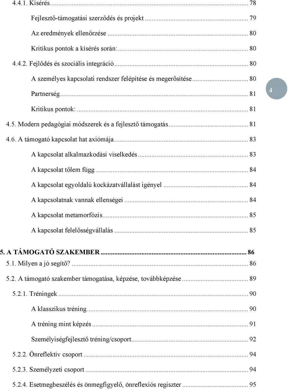 A támogató kapcsolat hat axiómája... 83 A kapcsolat alkalmazkodási viselkedés... 83 A kapcsolat tőlem függ... 84 A kapcsolat egyoldalú kockázatvállalást igényel... 84 A kapcsolatnak vannak ellenségei.