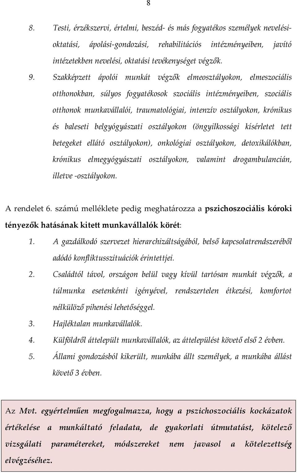 krónikus és baleseti belgyógyászati osztályokon (öngyilkossági kísérletet tett betegeket ellátó osztályokon), onkológiai osztályokon, detoxikálókban, krónikus elmegyógyászati osztályokon, valamint