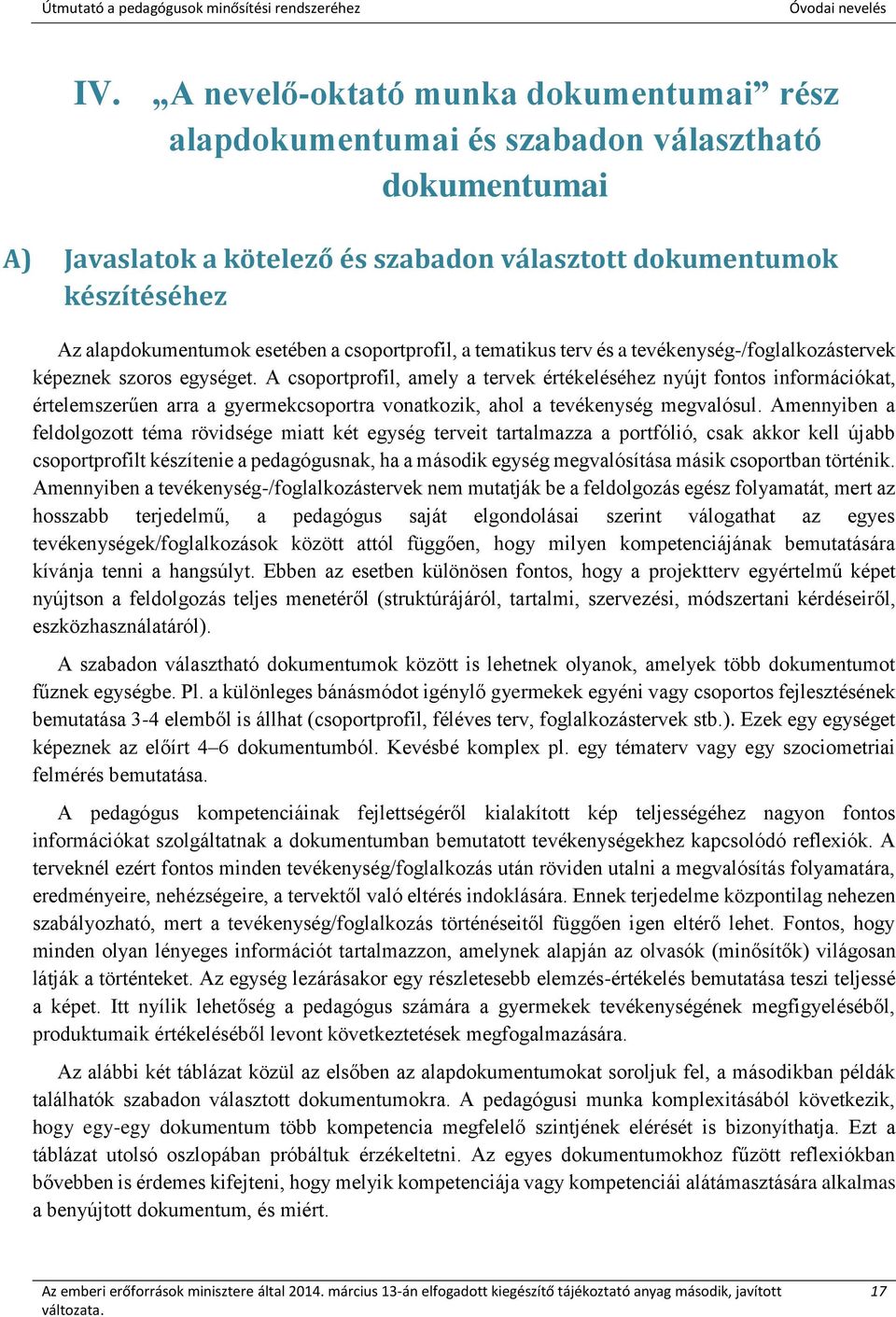 A csoportprofil, amely a tervek értékeléséhez nyújt fontos információkat, értelemszerűen arra a gyermekcsoportra vonatkozik, ahol a tevékenység megvalósul.