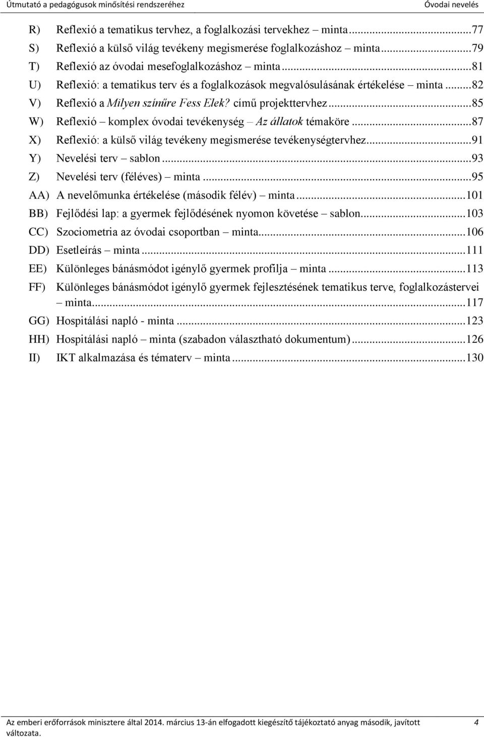 .. 85 W) Reflexió komplex óvodai tevékenység Az állatok témaköre... 87 X) Reflexió: a külső világ tevékeny megismerése tevékenységtervhez... 91 Y) Nevelési terv sablon.