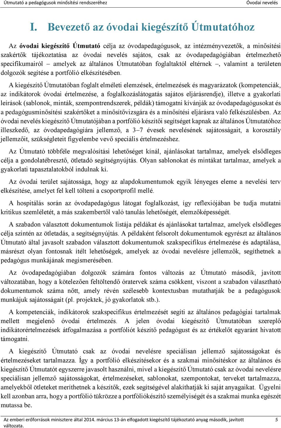 A kiegészítő Útmutatóban foglalt elméleti elemzések, értelmezések és magyarázatok (kompetenciák, az indikátorok óvodai értelmezése, a foglalkozáslátogatás sajátos eljárásrendje), illetve a gyakorlati