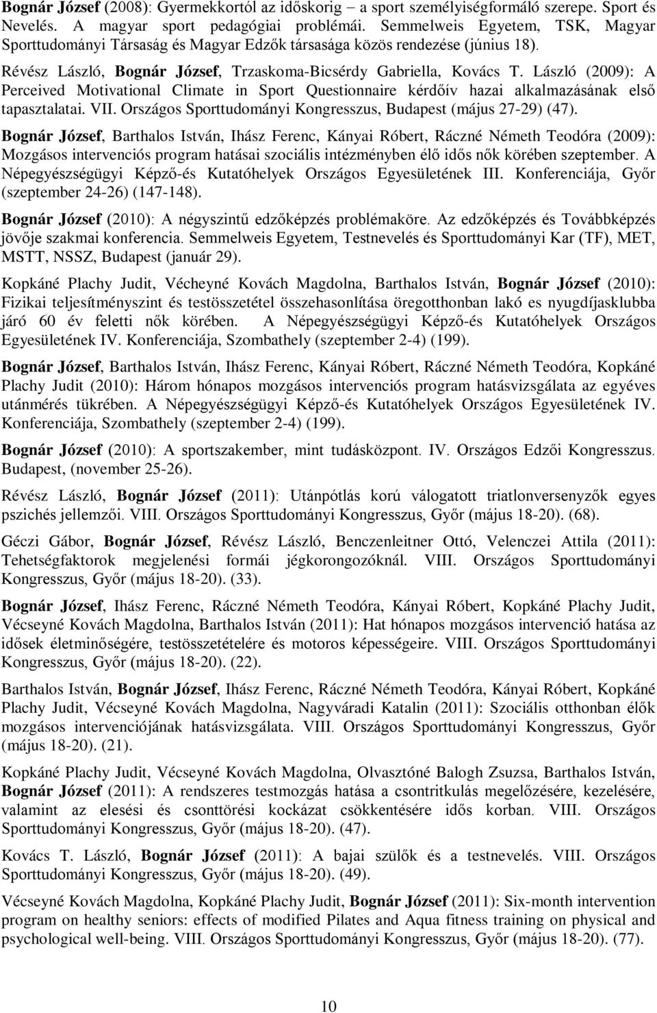 László (2009): A Perceived Motivational Climate in Sport Questionnaire kérdőív hazai alkalmazásának első tapasztalatai. VII. Országos Sporttudományi Kongresszus, Budapest (május 27-29) (47).