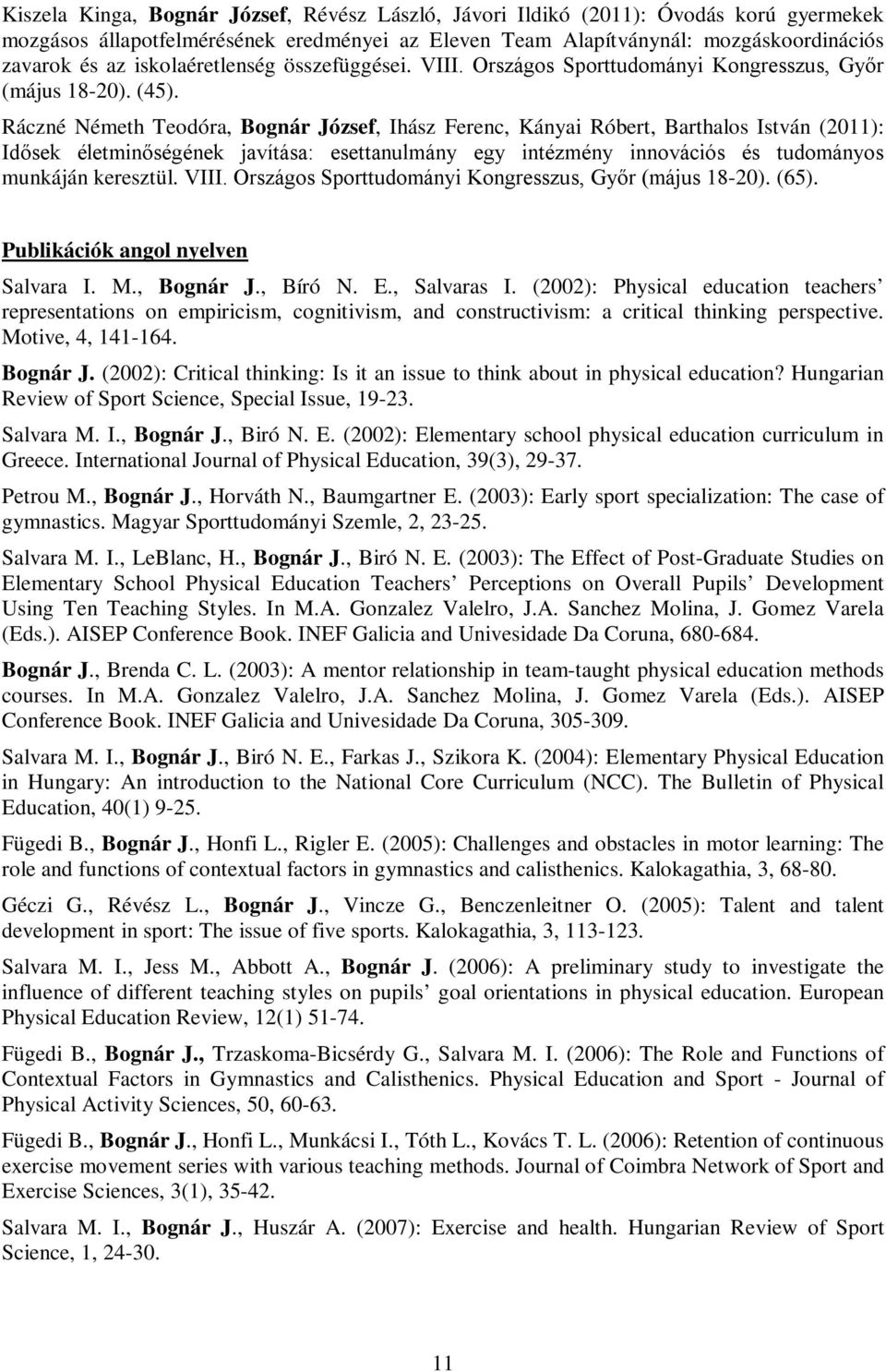 Ráczné Németh Teodóra, Bognár József, Ihász Ferenc, Kányai Róbert, Barthalos István (2011): Idősek életminőségének javítása: esettanulmány egy intézmény innovációs és tudományos munkáján keresztül.