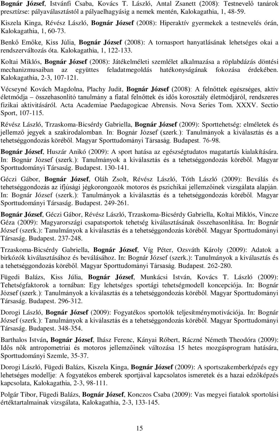 Benkő Emőke, Kiss Júlia, Bognár József (2008): A tornasport hanyatlásának lehetséges okai a rendszerváltozás óta. Kalokagathia, 1, 122-133.