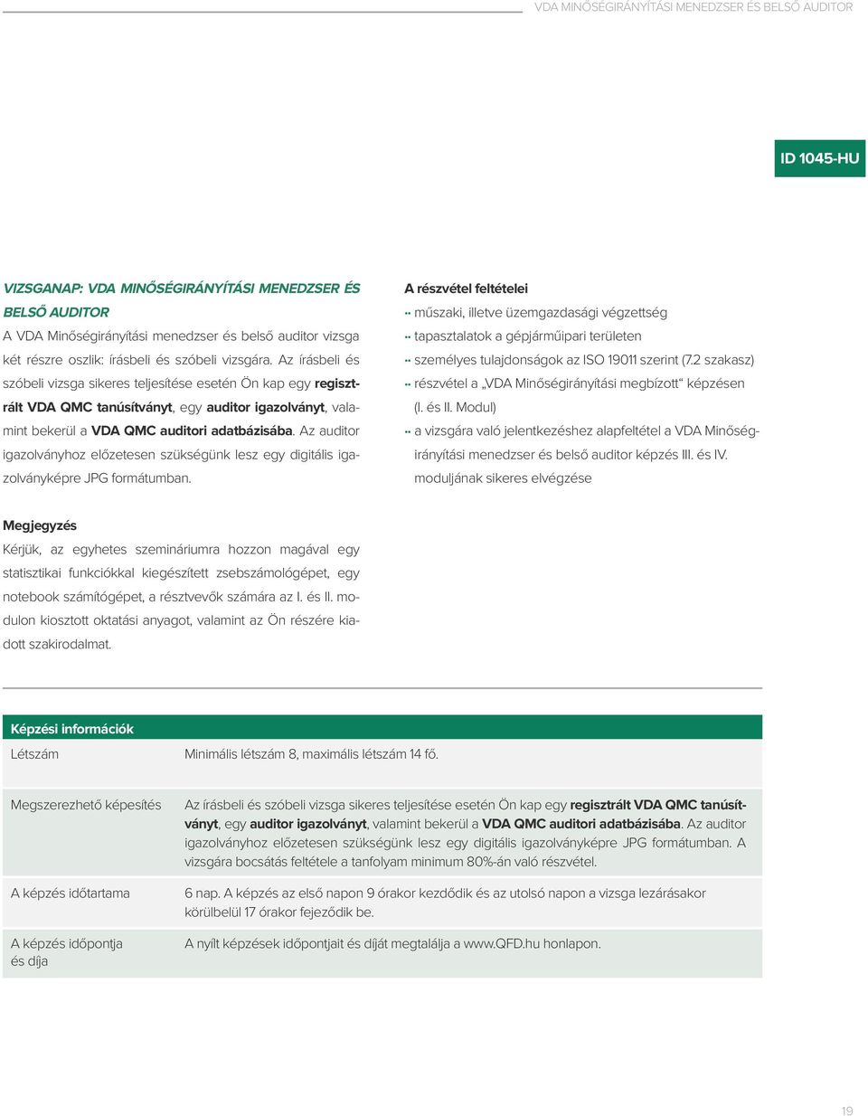Az írásbeli és szóbeli vizsga sikeres teljesítése esetén Ön kap egy regisztrált VDA QMC tanúsítványt, egy auditor igazolványt, valamint bekerül a VDA QMC auditori adatbázisába.